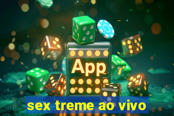 sex treme ao vivo